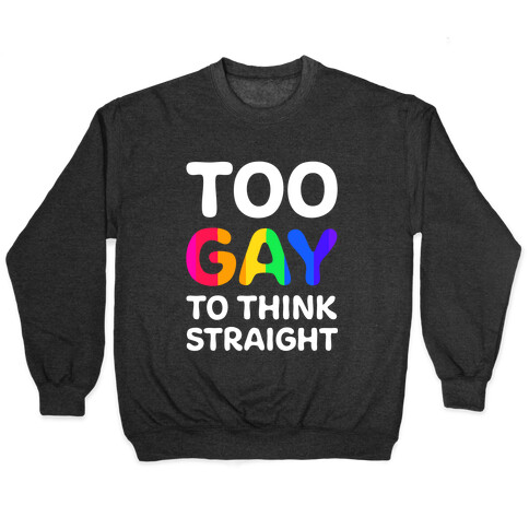 Too Gay To Think Straight Pullover