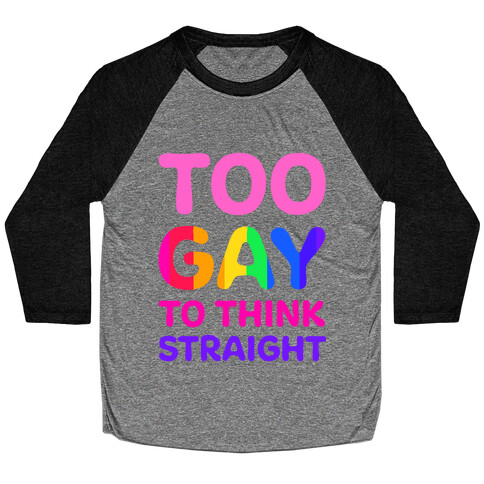 Too Gay To Think Straight Baseball Tee