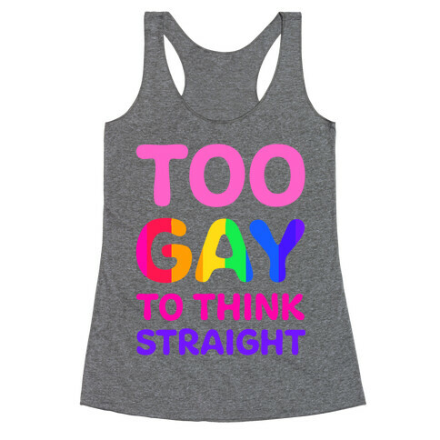 Too Gay To Think Straight Racerback Tank Top