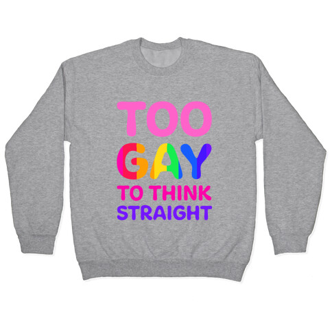 Too Gay To Think Straight Pullover