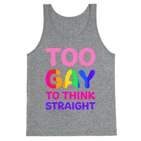 Too Gay To Think Straight Tank Top