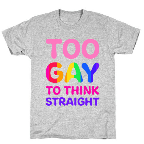 Too Gay To Think Straight T-Shirt