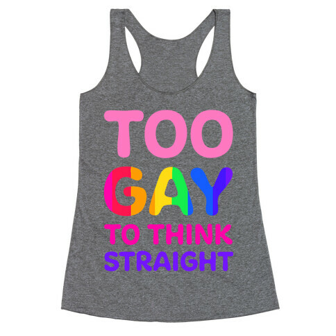 Too Gay To Think Straight Racerback Tank Top