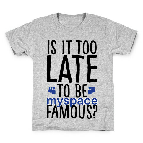 Is It Too Late To Be Myspace Famous Kids T-Shirt
