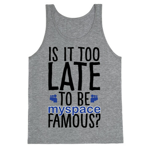 Is It Too Late To Be Myspace Famous Tank Top