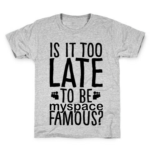 Is It Too Late To Be Myspace Famous Kids T-Shirt