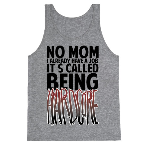 No Mom I Already Have Job It's Called Being Hardcore Tank Top