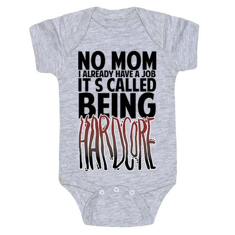 No Mom I Already Have Job It's Called Being Hardcore Baby One-Piece