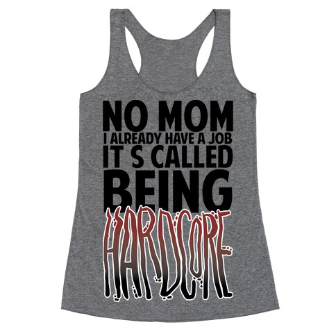 No Mom I Already Have Job It's Called Being Hardcore Racerback Tank Top