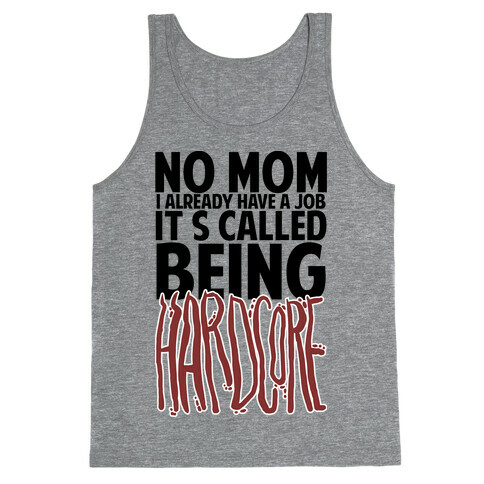 No Mom I Already Have Job It's Called Being Hardcore Tank Top