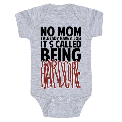 No Mom I Already Have Job It's Called Being Hardcore Baby One-Piece