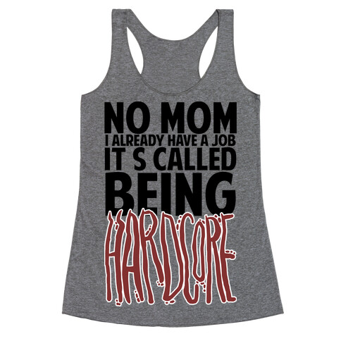 No Mom I Already Have Job It's Called Being Hardcore Racerback Tank Top