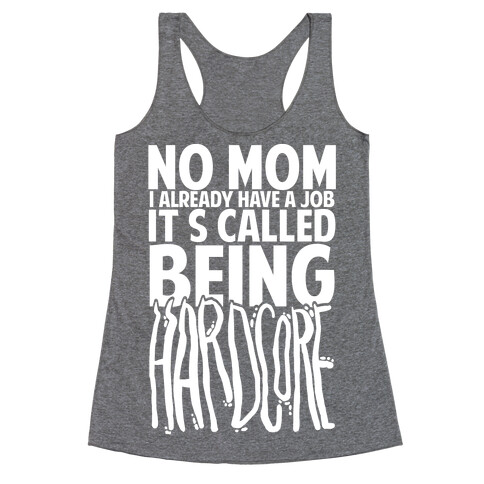 No Mom I Already Have Job It's Called Being Hardcore Racerback Tank Top