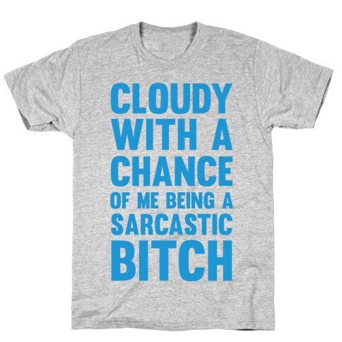 Cloudy With A Chance Of Me Being A Sarcastic Bitch T-Shirt