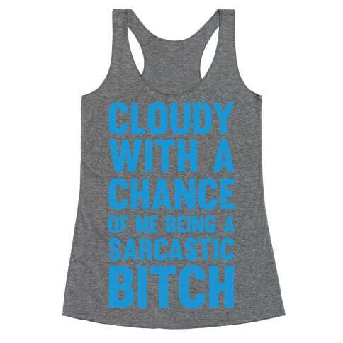 Cloudy With A Chance Of Me Being A Sarcastic Bitch Racerback Tank Top