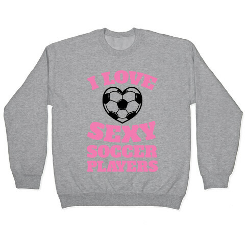 I Love Sexy Soccer Players Pullover