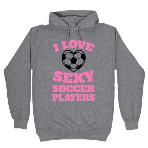 I Love Sexy Soccer Players Hooded Sweatshirt