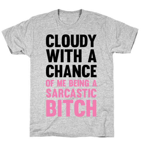 Cloudy With A Chance Of Me Being A Sarcastic Bitch T-Shirt