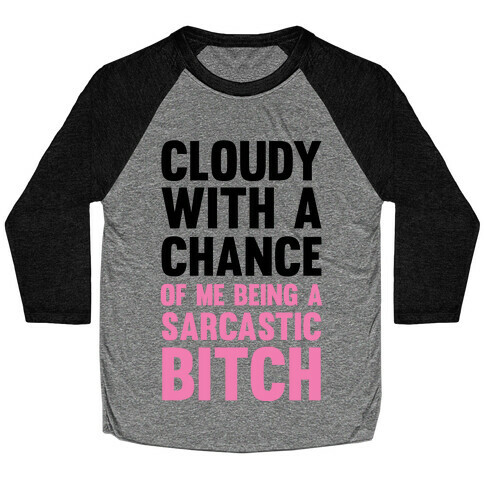 Cloudy With A Chance Of Me Being A Sarcastic Bitch Baseball Tee