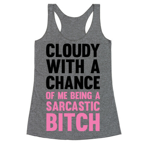 Cloudy With A Chance Of Me Being A Sarcastic Bitch Racerback Tank Top