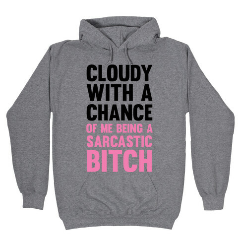 Cloudy With A Chance Of Me Being A Sarcastic Bitch Hooded Sweatshirt