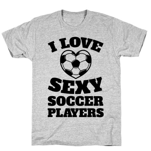 I Love Sexy Soccer Players T-Shirt