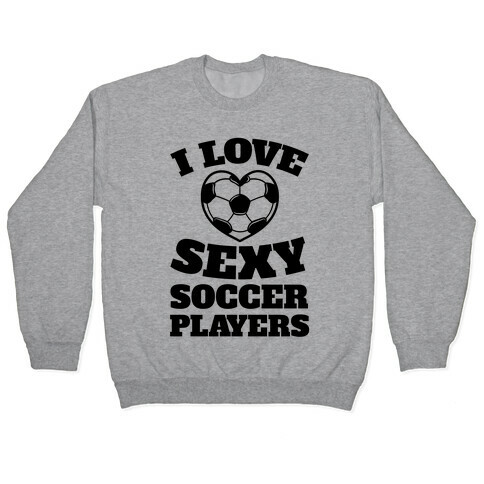 I Love Sexy Soccer Players Pullover