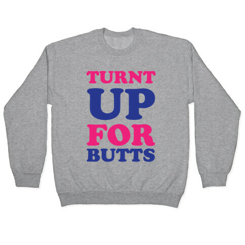 Turnt Up For Butts Pullover