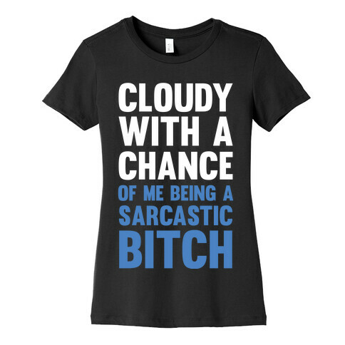 Cloudy With A Chance Of Me Being A Sarcastic Bitch Womens T-Shirt
