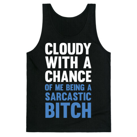 Cloudy With A Chance Of Me Being A Sarcastic Bitch Tank Top
