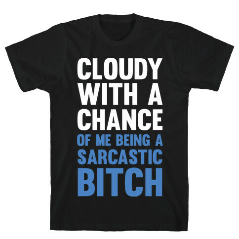 Cloudy With A Chance Of Me Being A Sarcastic Bitch T-Shirt