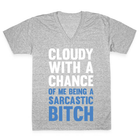 Cloudy With A Chance Of Me Being A Sarcastic Bitch V-Neck Tee Shirt