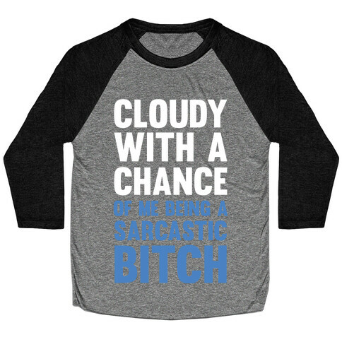 Cloudy With A Chance Of Me Being A Sarcastic Bitch Baseball Tee