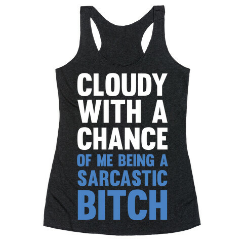 Cloudy With A Chance Of Me Being A Sarcastic Bitch Racerback Tank Top