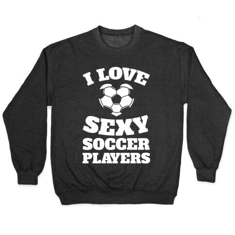 I Love Sexy Soccer Players Pullover