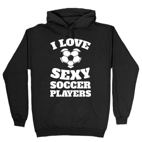 I Love Sexy Soccer Players Hooded Sweatshirt