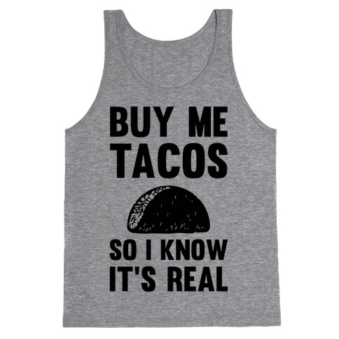 Buy Me Tacos So I know It's Real Tank Top