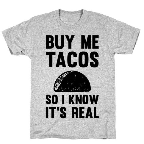 Buy Me Tacos So I know It's Real T-Shirt