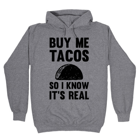 Buy Me Tacos So I know It's Real Hooded Sweatshirt