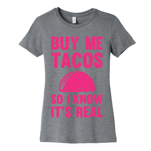 Buy Me Tacos So I know It's Real Womens T-Shirt