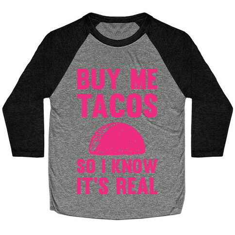 Buy Me Tacos So I know It's Real Baseball Tee