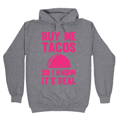 Buy Me Tacos So I know It's Real Hooded Sweatshirt