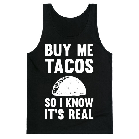 Buy Me Tacos So I know It's Real Tank Top