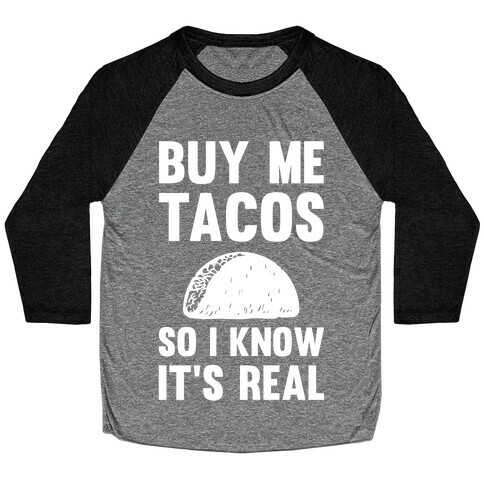 Buy Me Tacos So I know It's Real Baseball Tee