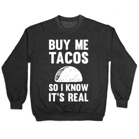 Buy Me Tacos So I know It's Real Pullover