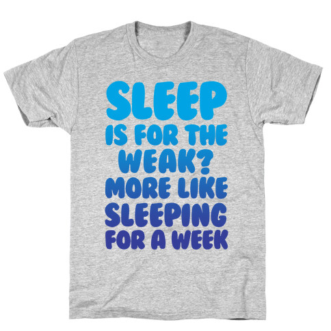 Sleep Is For The Weak? More Like Sleeping For A Week T-Shirt