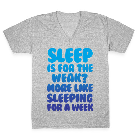 Sleep Is For The Weak? More Like Sleeping For A Week V-Neck Tee Shirt