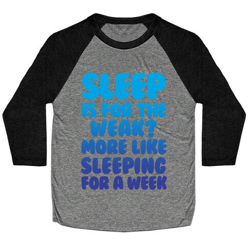 Sleep Is For The Weak? More Like Sleeping For A Week Baseball Tee