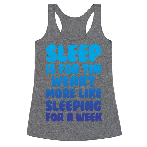 Sleep Is For The Weak? More Like Sleeping For A Week Racerback Tank Top