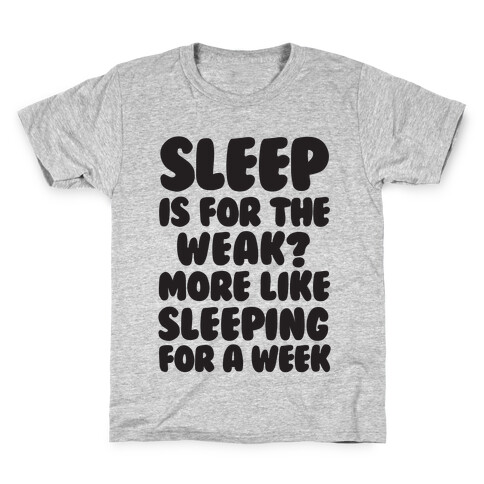 Sleep Is For The Weak? More Like Sleeping For A Week Kids T-Shirt